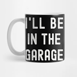 I'll be in the Garage T-Shirt, Funny Dad Uncle Husband Shirt, Mechanic T-Shirt, Garage Shirt, Car Lover Shirts, Handyman Gifts, Father's Day Gift Mug